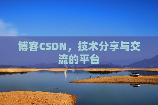 博客CSDN，技术分享与交流的平台